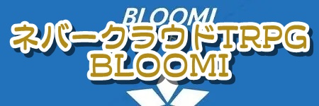 ネバークラウドTRPG BLOOMI